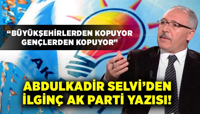 Abdulkadir Selvi’den ilginç AK Parti yazısı!