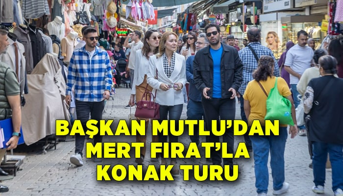 Başkan Mutlu’dan Mert Fırat’la Konak turu