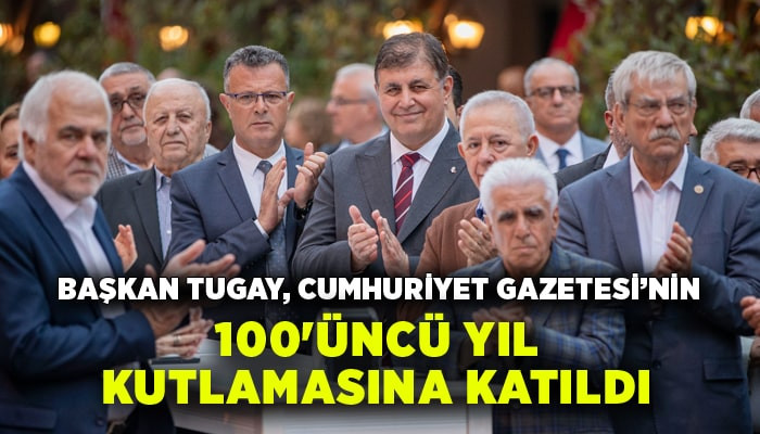 Başkan Tugay, Cumhuriyet Gazetesi'nin 100'üncü yıl kutlamasına katıldı