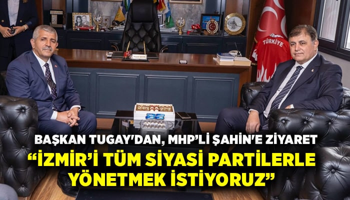 Başkan Tugay'dan, MHP İl Başkanı Veysel Şahin'e ziyaret