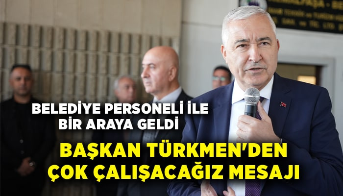 Başkan Türkmen belediye personeli ile bir araya geldi