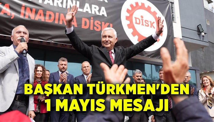 Başkan Türkmen'den 1 Mayıs mesajı