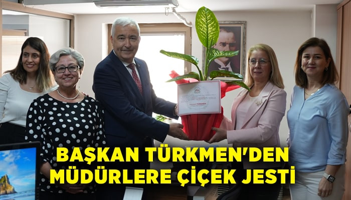 Başkan Türkmen'den müdürlere çiçek jesti
