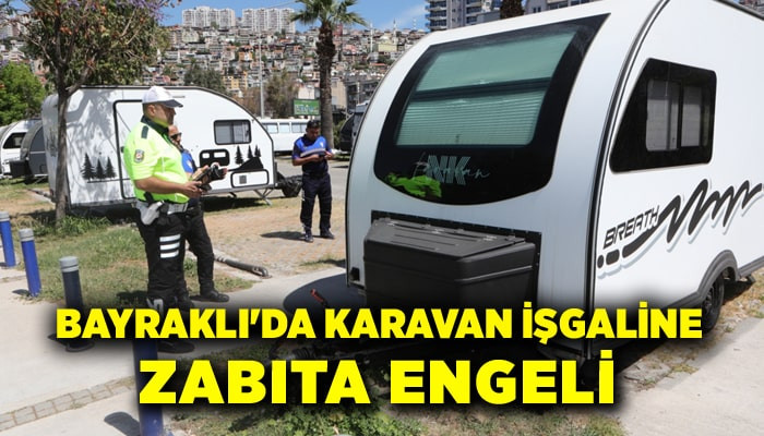 Bayraklı'da karavan işgaline zabıta engeli