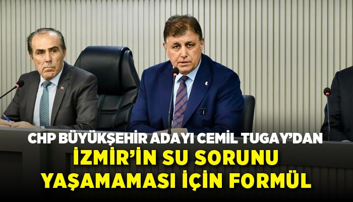 Cemil Tugay, İzmir'in su sorunu yaşamaması için gerekli formülü açıkladı