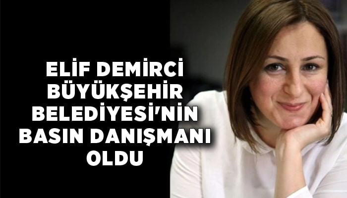 Elif Demirci İşleğen, Büyükşehir Belediyesi'nin Basın Danışmanı oldu