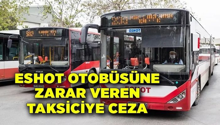 ESHOT otobüsüne zarar veren taksiciye ceza