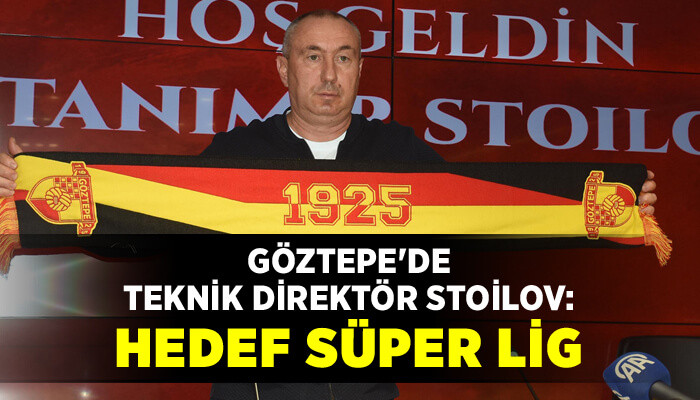 Göztepe'de teknik direktör Stoilov'un hedefi; Süper Lig
