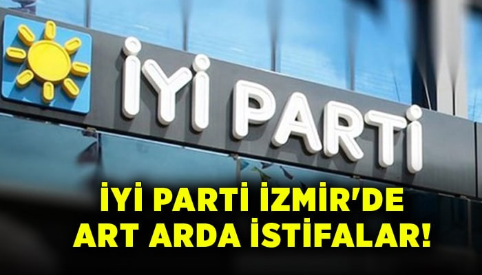İYİ Parti İzmir'de art arda istifalar!