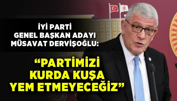 İYİ Partili Dervişoğlu: Partimizi kurda kuşa teslim etmeyeceğiz