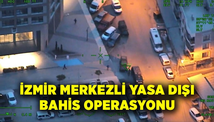 İzmir merkezli yasa dışı bahis operasyonu