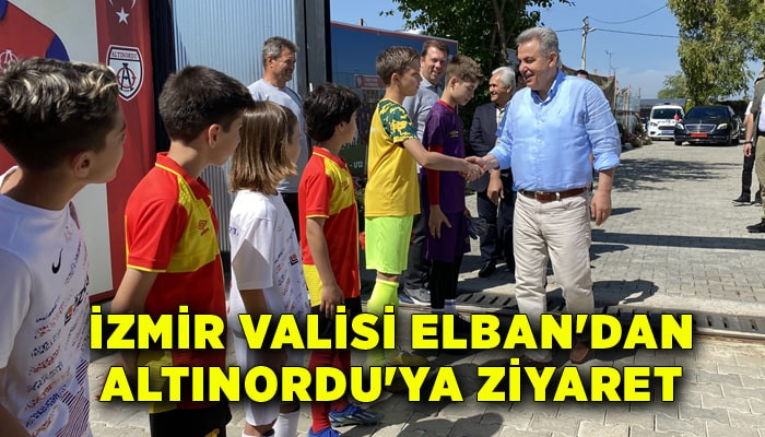 İzmir Valisi Elban'dan Altınordu'ya ziyaret