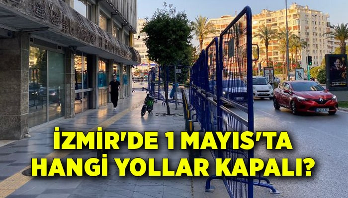 İzmir'de 1 Mayıs'ta hangi yollar kapalı?