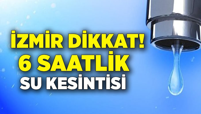 İzmir'de 6 saatlik su kesintisi! (1 Ekim 2023)