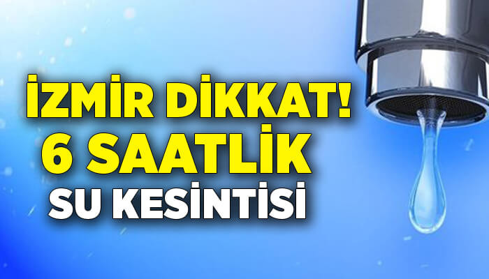 İzmir'de 6 saatlik su kesintisi! (28 Eylül 2023)