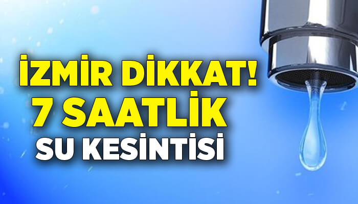 İzmir'de 7 saatlik su kesintisi! (4 Ekim 2023)