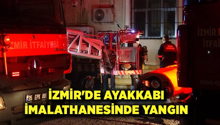 İzmir'de ayakkabı imalathanesinde yangın
