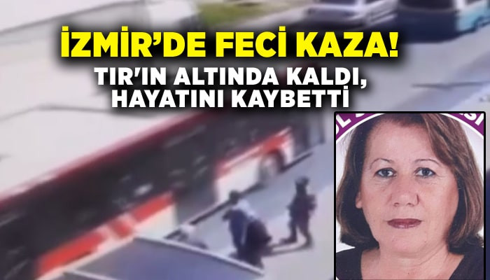İzmir'de feci kaza! TIR'ın altında kaldı, hayatını kaybetti