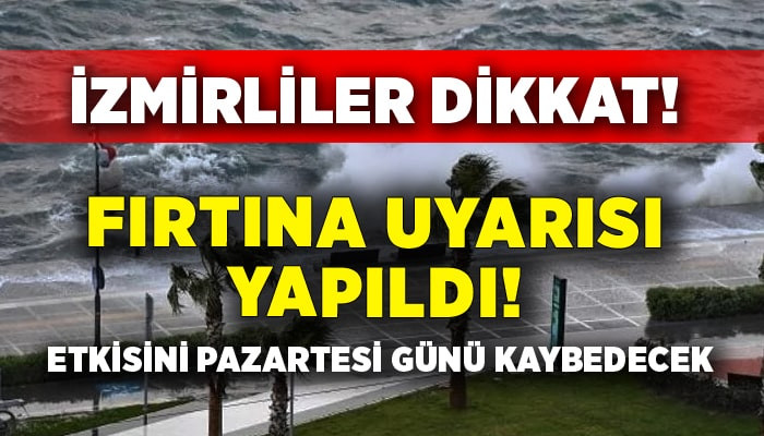 İzmir'de fırtına bekleniyor! Pazartesi günü etkisini kaybedecek