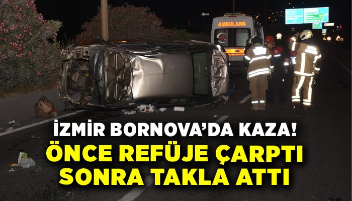 İzmir'de otomobil önce refüje çarptı sonra takla attı