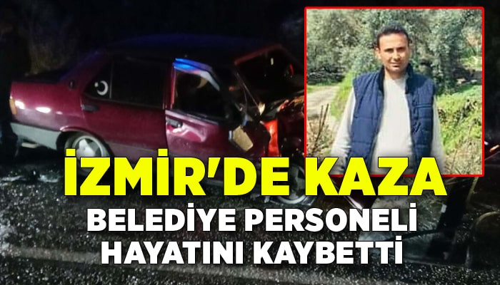İzmir'de otomobiller çarpıştı; belediye personeli öldü