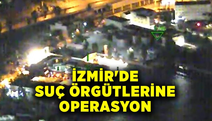 İzmir'de suç örgütlerine operasyon: 24 gözaltı