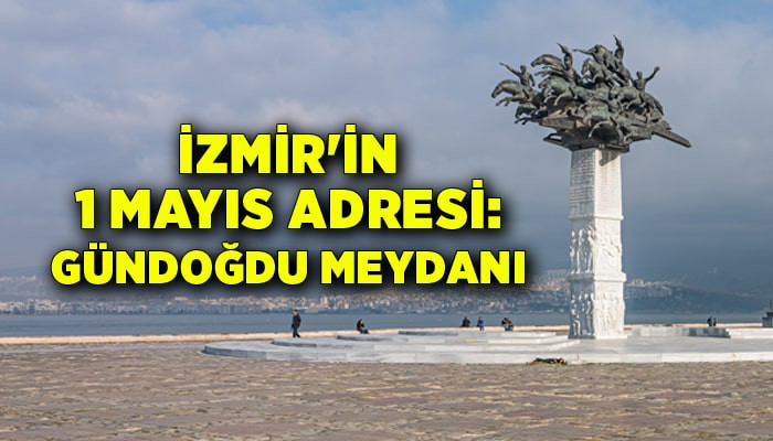 İzmir'in 1 Mayıs adresi: Gündoğdu Meydanı