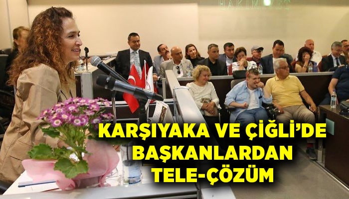 Karşıyaka ve Çiğli başkanlardan Tele-Çözüm