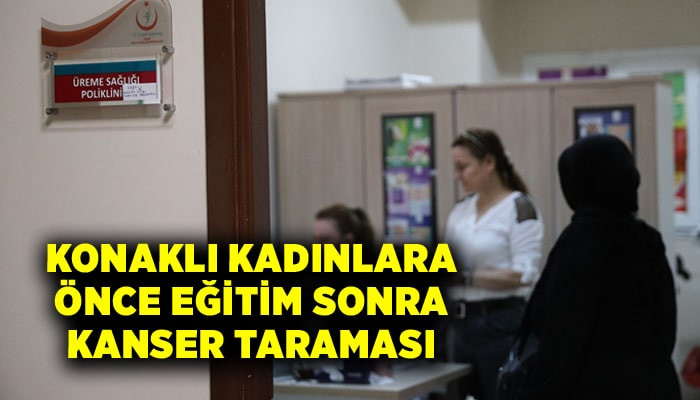 Konaklı kadınlara önce eğitim sonra kanser taraması