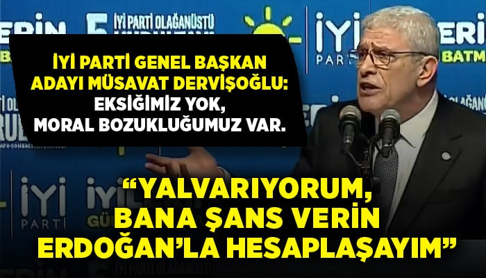 Müsavat Dervişoğlu: Bana şans verin, Erdoğan ile hesaplaşayım