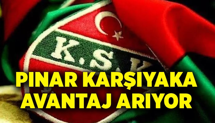 Pınar Karşıyaka avantaj arıyor