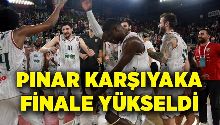 Pınar Karşıyaka finale yükseldi