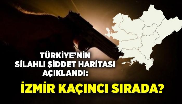 Türkiye’nin silahlı şiddet haritası açıklandı: İzmir kaçıncı sırada?